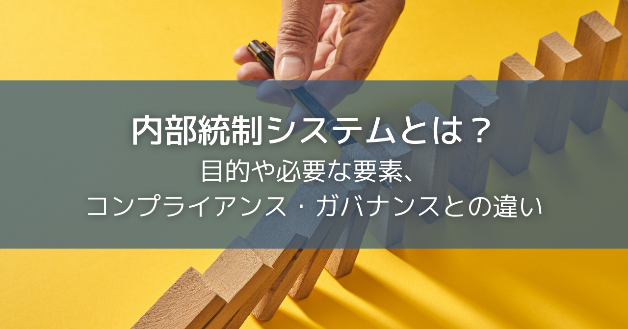 内部統制システムとは？目的や必要な要素、コンプライアンス